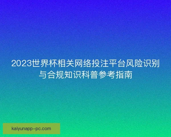 2023世界杯相关网络投注平台风险识别与合规知识科普参考指南