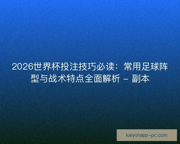 2026世界杯投注技巧必读:常用足球阵型与战术特点全面解析 - 副本 2026世界杯投注技巧必读:常用足球阵型与战术特点全面解析 - 副本